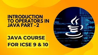 Introduction to operators in Java part 2 || ICSE Java for class 9th and 10th