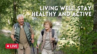 Living Well:  Stay Healthy and Active