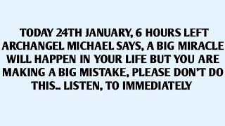 🧾TODAY 24TH JANUARY, 6 HOURS LEFT ARCHANGEL MICHAEL SAYS, A BIG MIRACLE WILL HAPPEN IN..