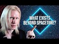 What ACTUALLY Exists Beyond Space and Time?