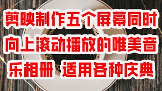 剪映制作五个屏幕同时向上滚动播放的唯美音乐相册 适用各种庆典