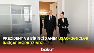 Prezident və birinci xanım Uşaq-Gənclər İnkişaf Mərkəzində yaradılan şəraitlə tanış olub - BAKU TV