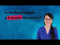 Is Perfectionism a trauma response?