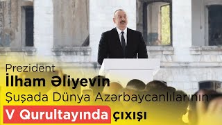 Prezident İlham Əliyevin Şuşada Dünya Azərbaycanlılarının V Qurultayında çıxışı