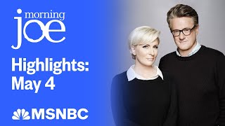 Watch Morning Joe Highlights: May 4 | MSNBC