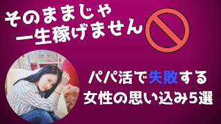 【一生稼げない！？】パパ活で失敗する女性の思い込み5選