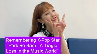 Remembering K-Pop Star Park Bo Ram | A Tragic Loss in the Music World"