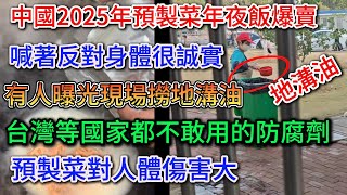 2025年中國預製菜年夜飯爆賣，有人曝光吃著預製菜並發現現場有人打撈著地溝油，預製菜添加劑嚴重超標，台灣、日本等國家都不敢用的防腐劑，在中國大量使用。就連華人在國外都吃到了預製菜