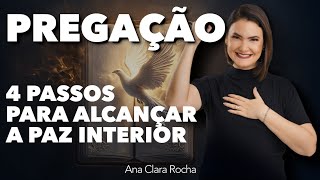 PREGAÇÃO - 4 PASSOS PARA ALCANÇAR A PAZ INTERIOR - Ana Clara Rocha