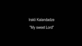 Irakli Kalandadze - My sweet Lord