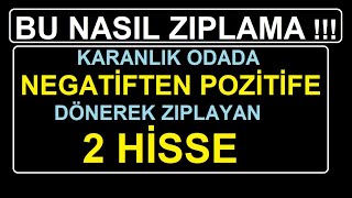 BU NASIL ZIPLAMA | KARANLIK ODADA NEGATİFTEN POZİTİFE DÖNEREK ZIPLAYAN 2 HİSSE | BIST BORSA PARA