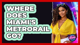 Where Does Miami's Metrorail Go? - Everything About Miami