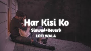 Har Kisi Ko | [ Slowed+Reverb ] | Boss | Arijit Singh & Neeti Mohan | LOFI WALA