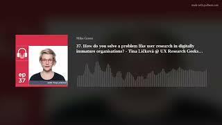 37. How can user research save organisations time, money and heartache? Tina Ličková@UXResearchGeeks