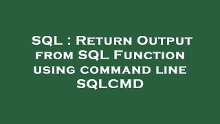 SQL : Return Output from SQL Function using command line SQLCMD