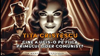 Tița Cristescu - Cine a Ucis-o pe Fiica Primului Lider Comunist? 🔥 Mistere Nedescifrate ale Istoriei