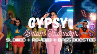 GYPSY || Balam Thanedar || Slowed + Reverb ||