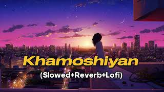 arijit singh khamoshiyan : slow and reverb (lofi + songs)
