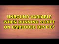 Unbound variable when running script on embedded device? (2 Solutions!!)