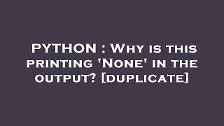 PYTHON : Why is this printing 'None' in the output?