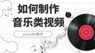youtube教学：如何制作音乐类视频？制作最简单，且容易起量
