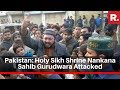 Holy Sikh Shrine Nankana Sahib Gurudwara Attacked In Pakistan