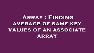Array : Finding average of same key values of an associate array