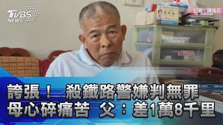 誇張！殺鐵路警嫌判無罪　母心碎痛苦　父：差1萬8千里