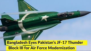 Bangladesh Eyes Pakistan’s JF-17 Thunder Block III for Air Force Modernization