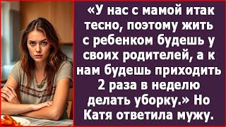 Жить с будешь у своих родителей, а к нам будешь приходить 2 раза в неделю делать уборку