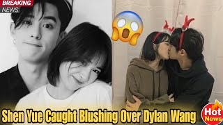 Dylan Wang’s Unexpected Move for Shen Yue—What Does It Mean? 💖🔥