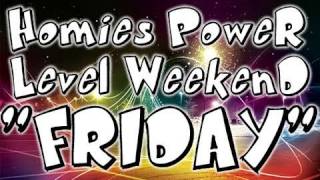 Homies Power Level Weekend:Friday Episode