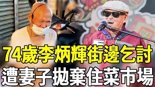 75歲李炳輝街邊乞討！無家可歸住菜市場，慘遭妻子拋棄內幕太心酸#李炳輝 #金門王 #流浪到淡水 #嘎嘎娛樂