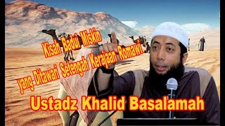 Kisah Badui Miskin yang Ditawari Setengah Kerajaan Romawi  Ustadz Khalid Basalamah