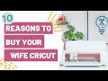 10 Reasons Why You Should Buy Your Wife a Cricut TODAY!