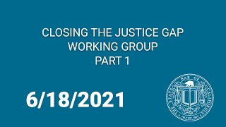 Closing the Justice Gap Working Group Part 1 6-18-21