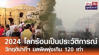 2024 โลกร้อนเป็นประวัติการณ์ - วิกฤติปากีฯ มลพิษพุ่งเกิน 120 เท่า | ข่าวดัง สุดสัปดาห์ 9-11-2567