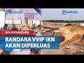 Bandara VVIP IKN Nusantara akan Diperluas, Pemkab Penajam Paser Utara Sosialisasi ke Warga Terdampak