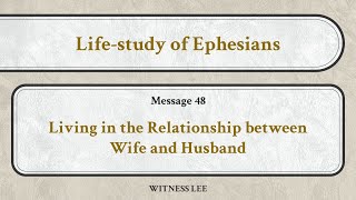 Life-study of Ephesians, Message 48: Living in the Relationship between Wife and Husband