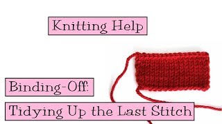Knitting Help - Binding-off: Tidying Up the Last Stitch