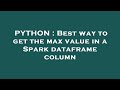PYTHON : Best way to get the max value in a Spark dataframe column