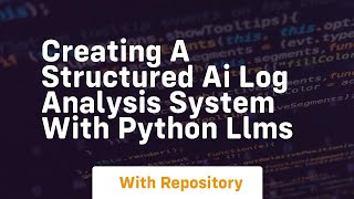 Creating a structured ai log analysis system with python llms