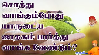 சொத்து வாங்கும்போது யாருடைய ஜாதகம் பார்த்து வாங்க வேண்டும்.?