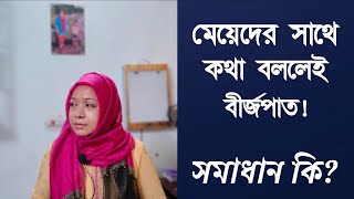 মেয়েদের সাথে কথা বললেই বীর্জপাত! 😭 এবং এর সমাধান। DR. Rikta Parvin.