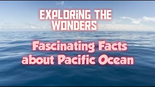 Exploring the Wonders: Fascinating Facts about Pacific Ocean | Largest Ocean of the World