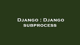 Django : Django subprocess