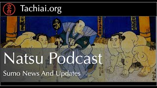 Tachiai Natsu Basho Podcast - Sumo News and Topics