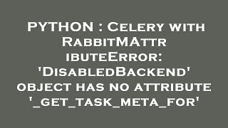 PYTHON : Celery with RabbitMAttributeError: 'DisabledBackend' object has no attribute '_get_task_met