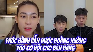 CHỊ TÂM CHO BIẾT PHÚC HÀNH VẪN ĐƯỢC HOÀNG HƯỜNG TẠO CƠ HỘI CHO BÁN HÀNG