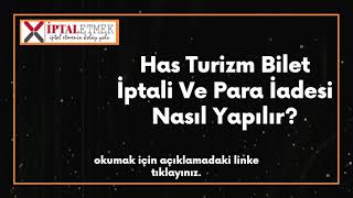 Has Turizm Bilet İptali Ve Para İadesi Nasıl Yapılır? Kesin Çözüm